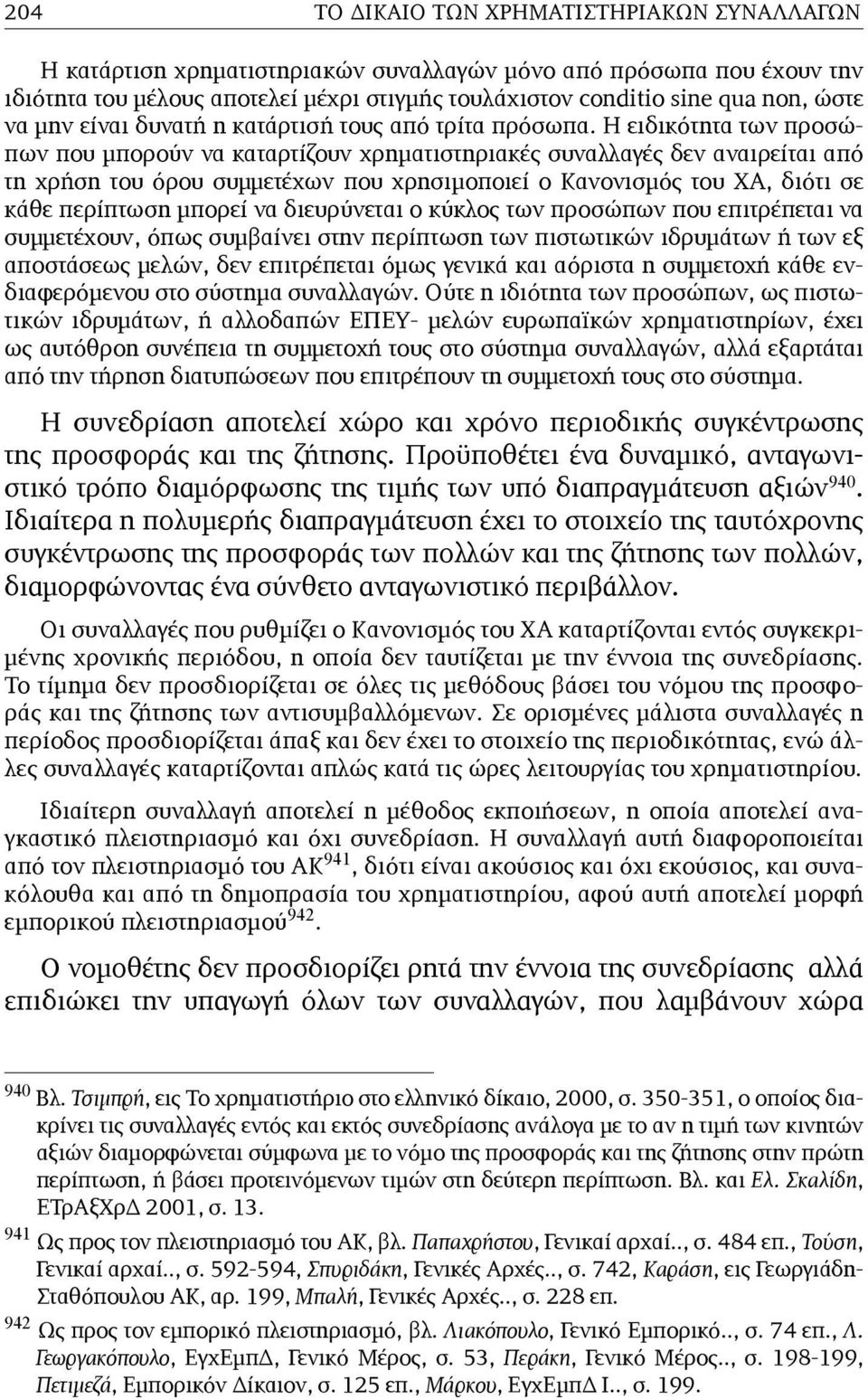 Η ειδικότητα των προσώπων που µπορούν να καταρτίζουν χρηµατιστηριακές συναλλαγές δεν αναιρείται από τη χρήση του όρου συµµετέχων που χρησιµοποιεί ο Κανονισµός του ΧΑ, διότι σε κάθε περίπτωση µπορεί