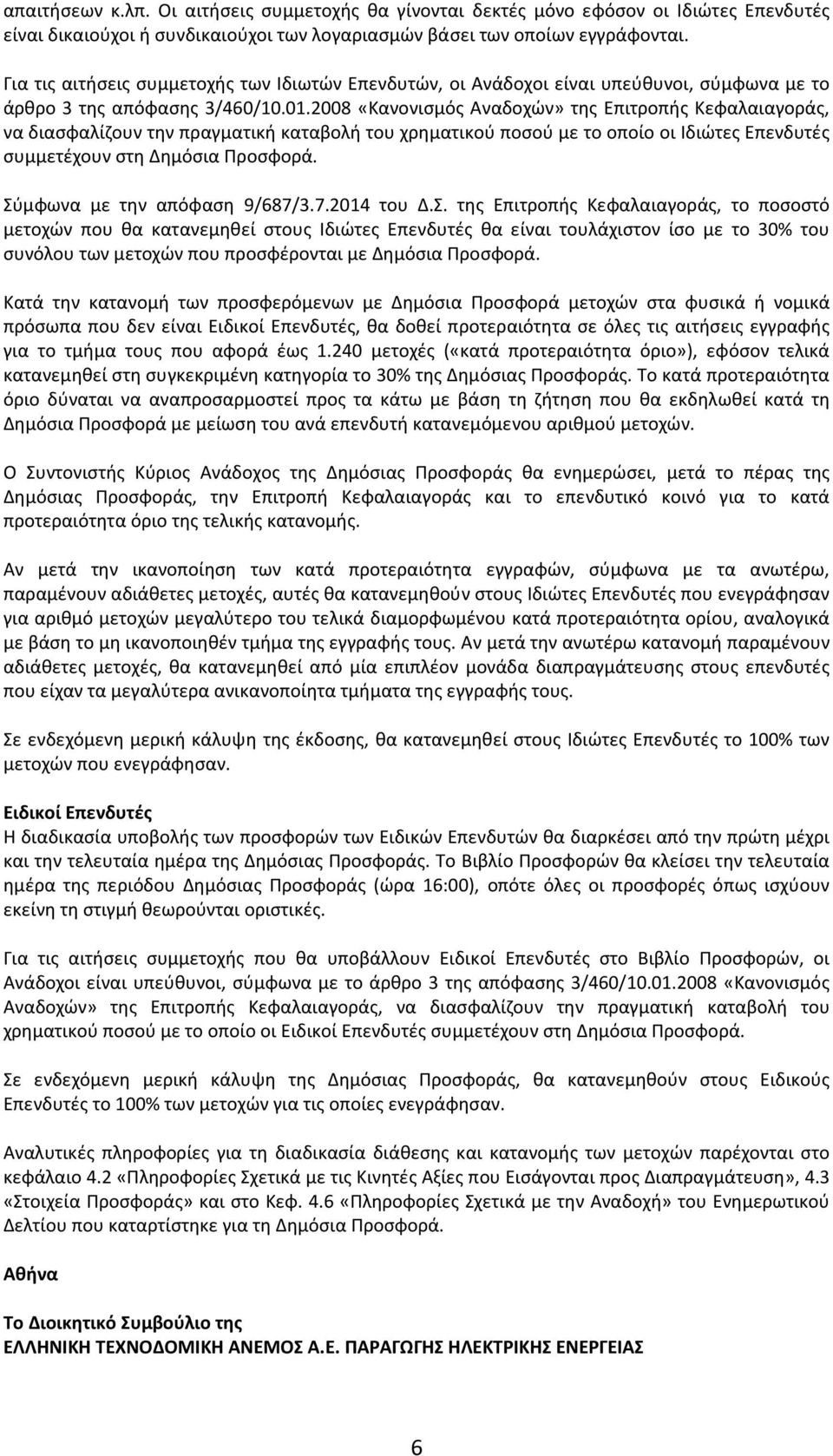 2008 «Κανονισμός Αναδοχών» της Επιτροπής Κεφαλαιαγοράς, να διασφαλίζουν την πραγματική καταβολή του χρηματικού ποσού με το οποίο οι Ιδιώτες Επενδυτές συμμετέχουν στη Δημόσια Προσφορά.