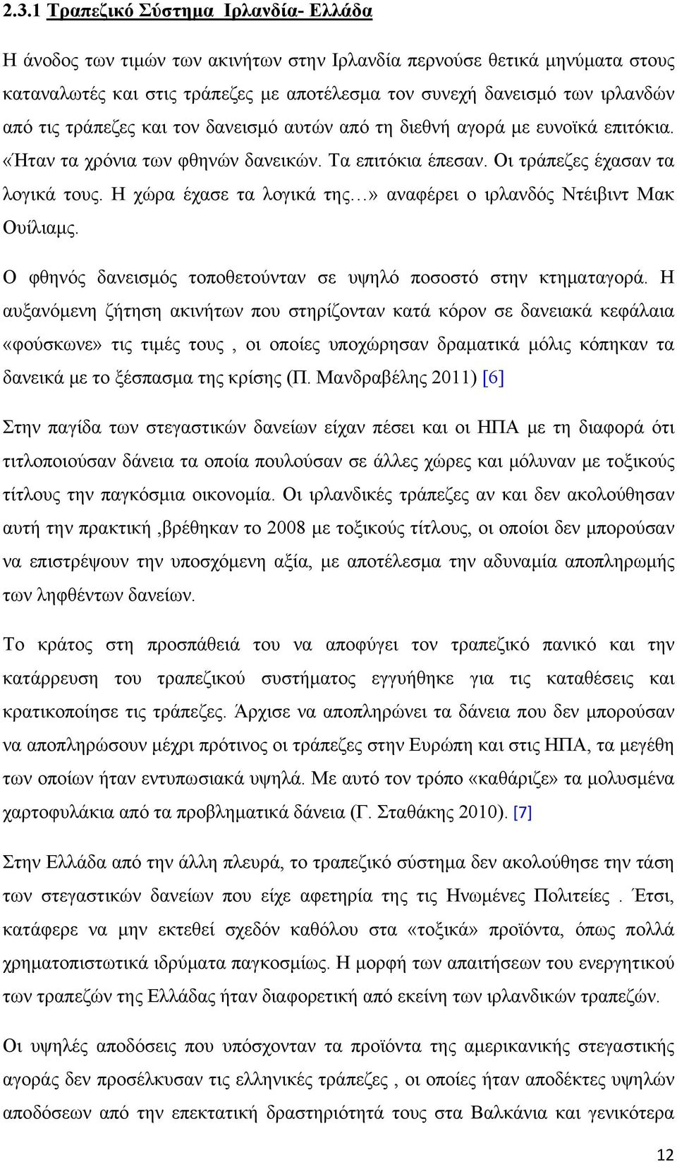 Η χώρα έχασε τα λογικά της» αναφέρει ο ιρλανδός Ντέιβιντ Μακ Ουίλιαμς. Ο φθηνός δανεισμός τοποθετούνταν σε υψηλό ποσοστό στην κτηματαγορά.