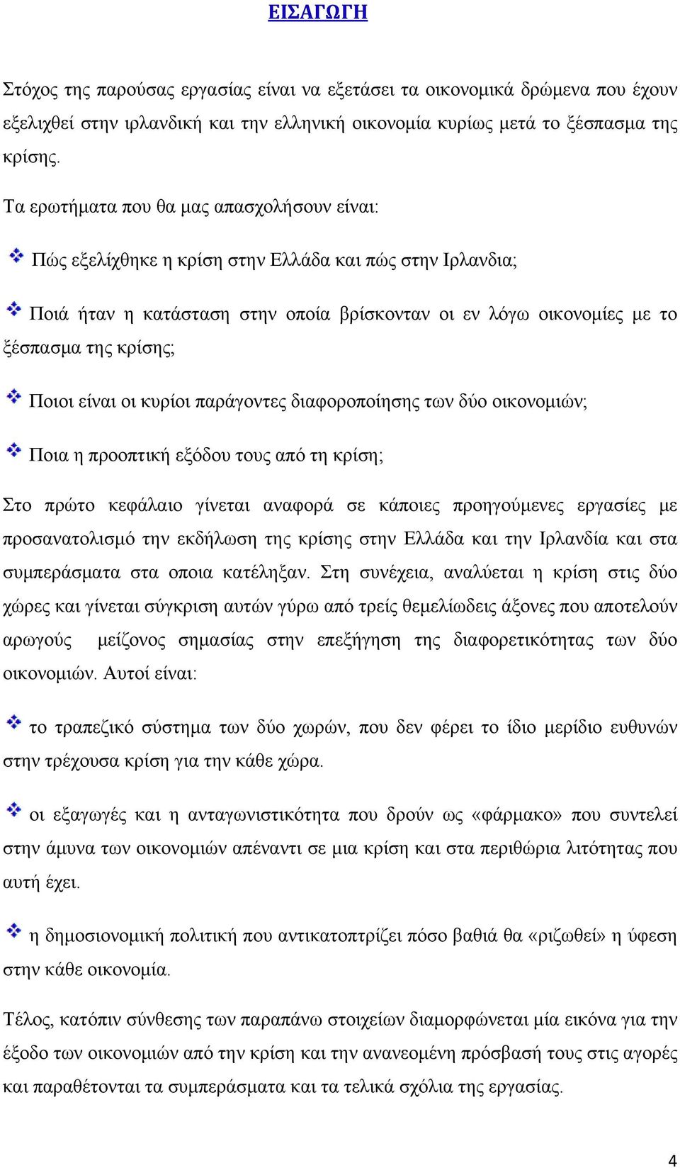 Ποιοι είναι οι κυρίοι παράγοντες διαφοροποίησης των δύο οικονομιών; Ποια η προοπτική εξόδου τους από τη κρίση; Στο πρώτο κεφάλαιο γίνεται αναφορά σε κάποιες προηγούμενες εργασίες με προσανατολισμό