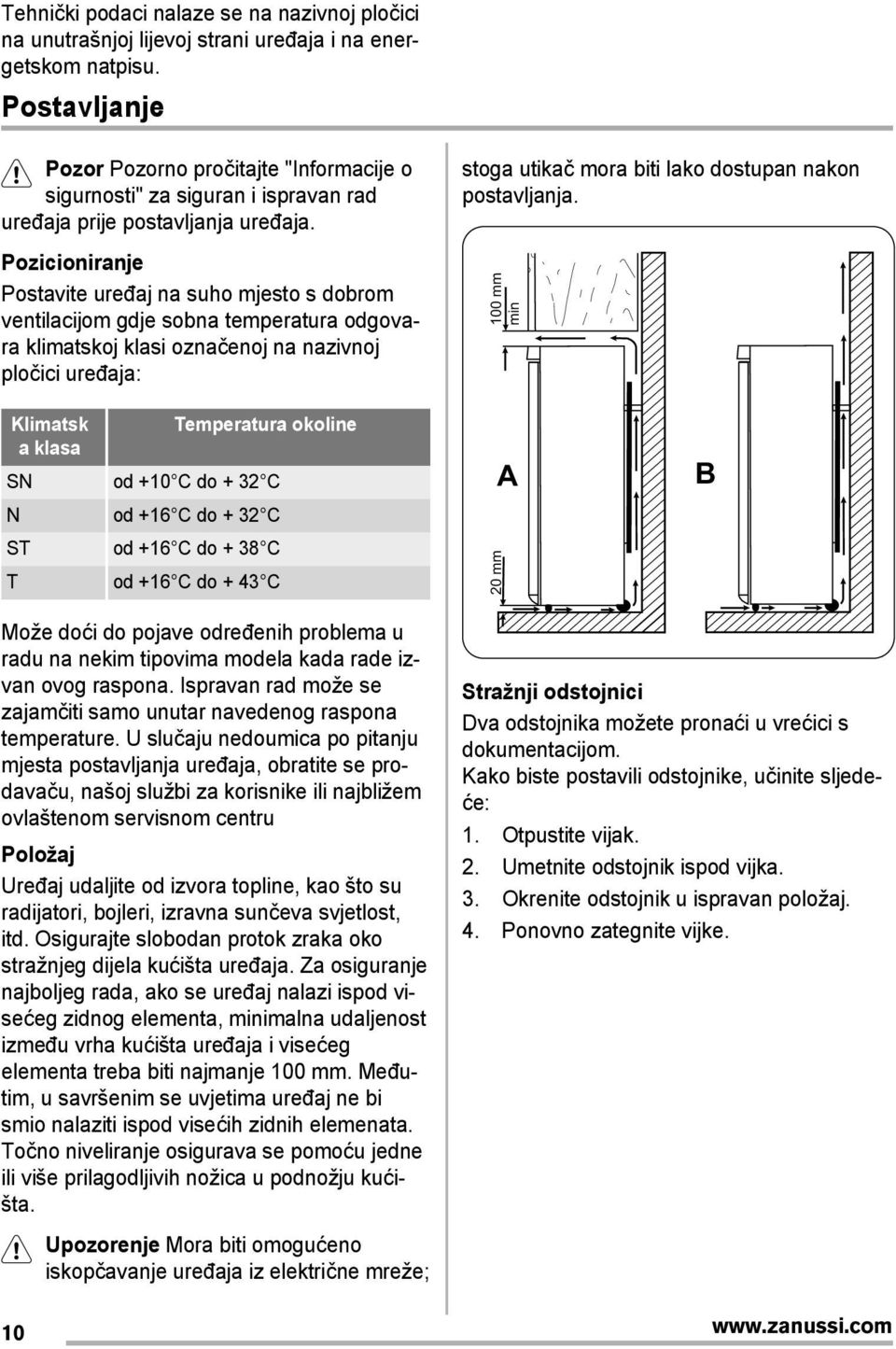 Pozicioniranje Postavite uređaj na suho mjesto s dobrom ventilacijom gdje sobna temperatura odgovara klimatskoj klasi označenoj na nazivnoj pločici uređaja: stoga utikač mora biti lako dostupan nakon