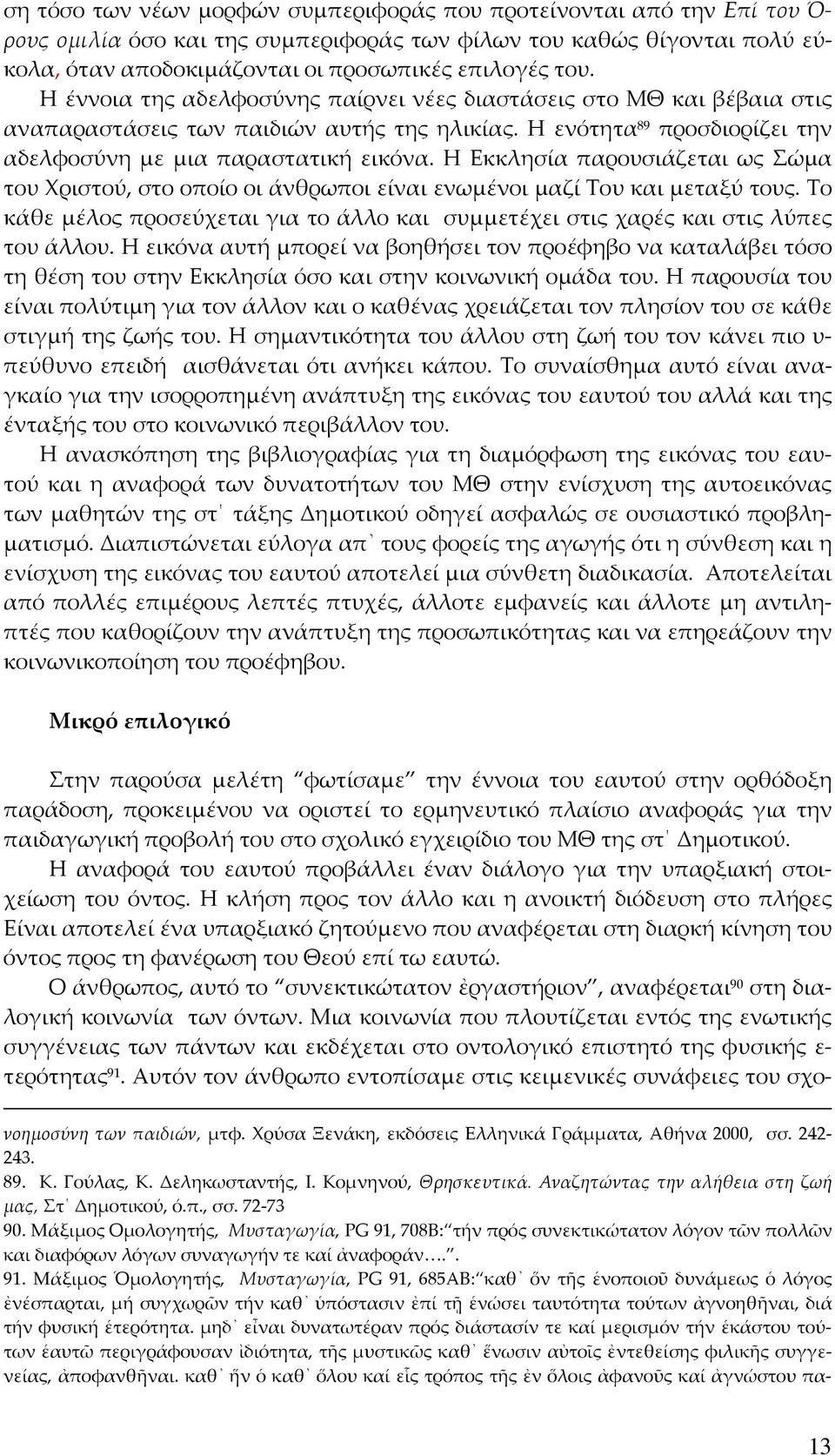 Η Εκκλησία παρουσιάζεται ως Σώμα του Χριστού, στο οποίο οι άνθρωποι είναι ενωμένοι μαζί Του και μεταξύ τους. Το κάθε μέλος προσεύχεται για το άλλο και συμμετέχει στις χαρές και στις λύπες του άλλου.