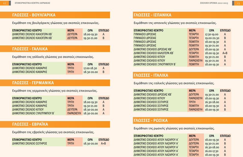 30 Α ΔΗΜΟΤΙΚΟ ΣΧΟΛΕΙΟ ΚΑΘΑΡΗΣ ΤΡΙΤΗ 18.30-20.00 Β ΓΛΩΣΣΕΣ - ΓΕΡΜΑΝΙΚΑ Εκμάθηση της γερμανικής γλώσσας για σκοπούς επικοινωνίας. ΕΠΙΠΕΔΟ ΔΗΜΟΤΙΚΟ ΣΧΟΛΕΙΟ ΚΑΘΑΡΗΣ ΤΡΙΤΗ 18.00-19.