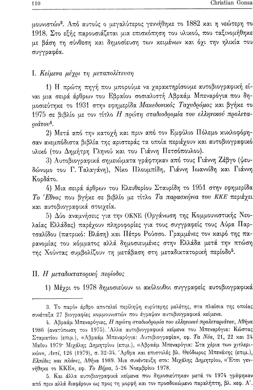 Κείμενα μέχρι τη μεταπολίτευση 1) Η πρώτη πηγή που μπορούμε να χαρακτηρίσουμε αυτοβιογραφική είναι μια σειρά άρθρων του Εβραίου σοσιαλιστή Αβραάμ Μπεναρόγια που δημοσιεύτηκε το 1931 στην εφημερίδα