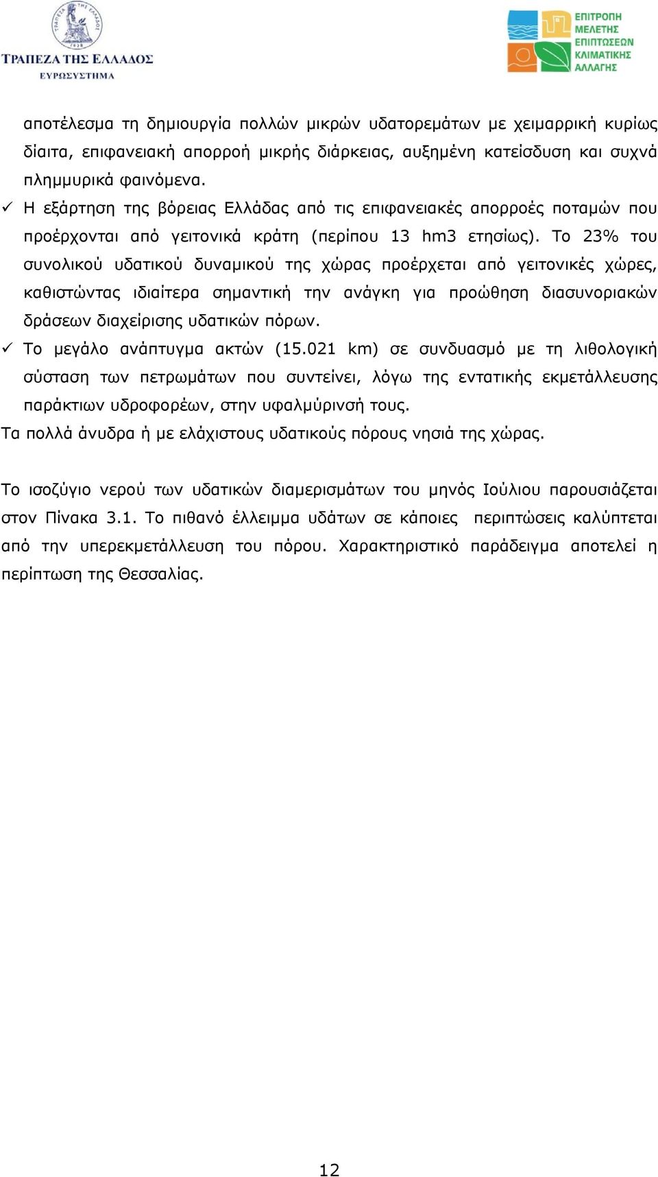 Το 23% του συνολικού υδατικού δυναµικού της χώρας προέρχεται από γειτονικές χώρες, καθιστώντας ιδιαίτερα σηµαντική την ανάγκη για προώθηση διασυνοριακών δράσεων διαχείρισης υδατικών πόρων.