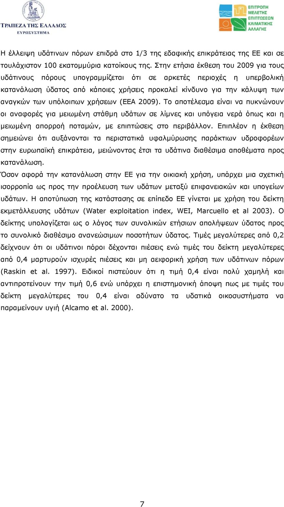 υπόλοιπων χρήσεων (ΕΕΑ 2009). Το αποτέλεσµα είναι να πυκνώνουν οι αναφορές για µειωµένη στάθµη υδάτων σε λίµνες και υπόγεια νερά όπως και η µειωµένη απορροή ποταµών, µε επιπτώσεις στο περιβάλλον.