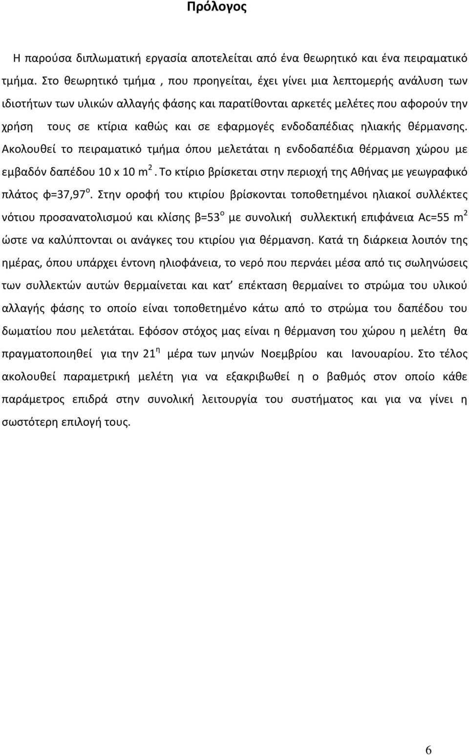 εφαρμογές ενδοδαπέδιας ηλιακής θέρμανσης. Ακολουθεί το πειραματικό τμήμα όπου μελετάται η ενδοδαπέδια θέρμανση χώρου με εμβαδόν δαπέδου 10 x 10 m 2.