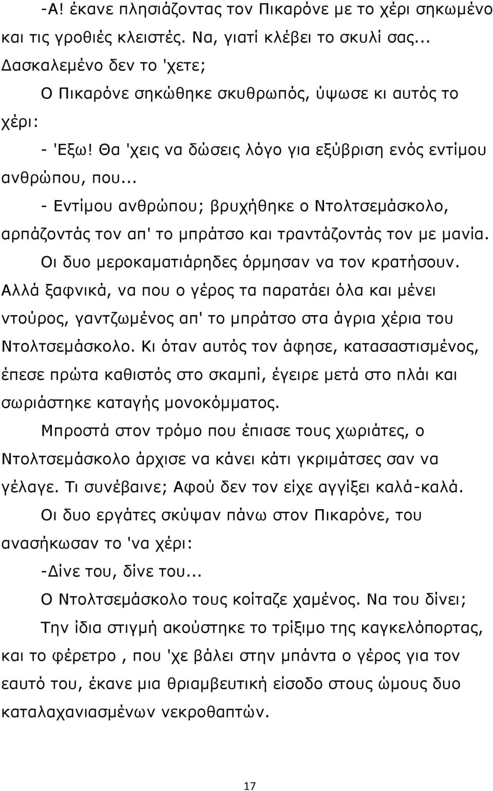 .. - Εντίμου ανθρώπου; βρυχήθηκε ο Ντολτσεμάσκολο, αρπάζοντάς τον απ' το μπράτσο και τραντάζοντάς τον με μανία. Οι δυο μεροκαματιάρηδες όρμησαν να τον κρατήσουν.