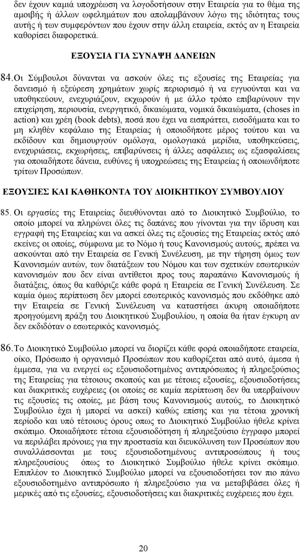 Οι Σύμβουλοι δύνανται να ασκούν όλες τις εξουσίες της Εταιρείας για δανεισμό ή εξεύρεση χρημάτων χωρίς περιορισμό ή να εγγυούνται και να υποθηκεύουν, ενεχυριάζουν, εκχωρούν ή με άλλο τρόπο