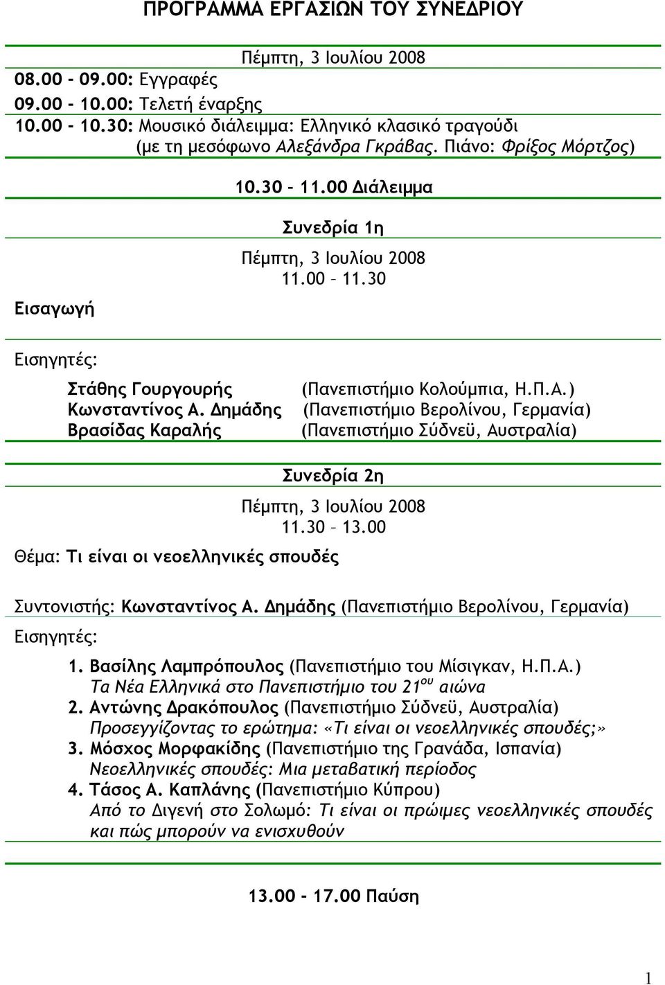 Δηµάδης Βρασίδας Καραλής (Πανεπιστήµιο Κολούµπια, Η.Π.Α.) (Πανεπιστήµιο Βερολίνου, Γερµανία) (Πανεπιστήµιο Σύδνεϋ, Αυστραλία) Συνεδρία 2η Πέµπτη, 3 Ιουλίου 2008 11.30 13.