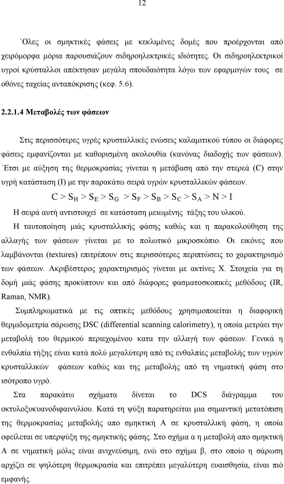 4 Μεταβολές των φάσεων Στις περισσότερες υγρές κρυσταλλικές ενώσεις καλαμιτικού τύπου οι διάφορες φάσεις εμφανίζονται με καθορισμένη ακολουθία (κανόνας διαδοχής των φάσεων).