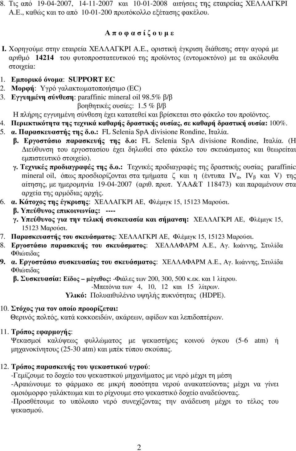 5 % β/β Η πλρς εγγυµέν σύνθεσ έχει κατατεθεί και βρίσκεται στο φάκελο του προϊόντος.. Περιεκτικόττα τς τεχνικά καθαρς δραστικς ουσίας, καθαρ δραστικ ουσία: 100%. 5. α. Παρασκευαστς τς δ.ο.: FL Selenia SpA divisione Rondine, Ιταλία.