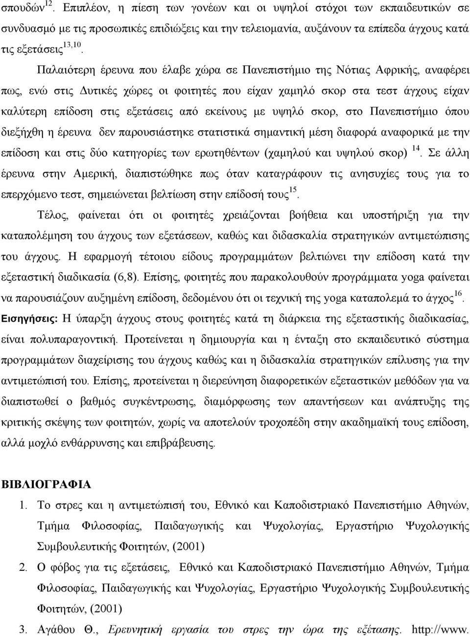 εκείνους με υψηλό σκορ, στο Πανεπιστήμιο όπου διεξήχθη η έρευνα δεν παρουσιάστηκε στατιστικά σημαντική μέση διαφορά αναφορικά με την επίδοση και στις δύο κατηγορίες των ερωτηθέντων (χαμηλού και