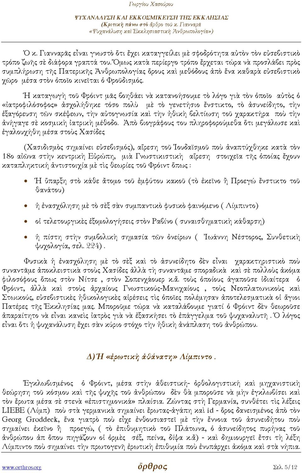 Ἡ καταγωγὴ τοῦ Φρόιντ µᾶς βοηθάει νὰ κατανοήσουµε τὸ λόγο γιὰ τὸν ὁποῖο αὐτὸς ὁ «ἰατροφιλόσοφος» ἀσχολήθηκε τόσο πολὺ µὲ τὸ γενετήσιο ἔνστικτο, τὸ ἀσυνείδητο, τὴν ἐξαγόρευση τῶν σκέψεων, τὴν