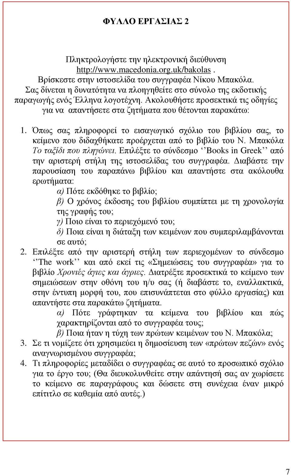 Όπως σας πληροφορεί το εισαγωγικό σχόλιο του βιβλίου σας, το κείμενο που διδαχθήκατε προέρχεται από το βιβλίο του Ν. Μπακόλα Το ταξίδι που πληγώνει.