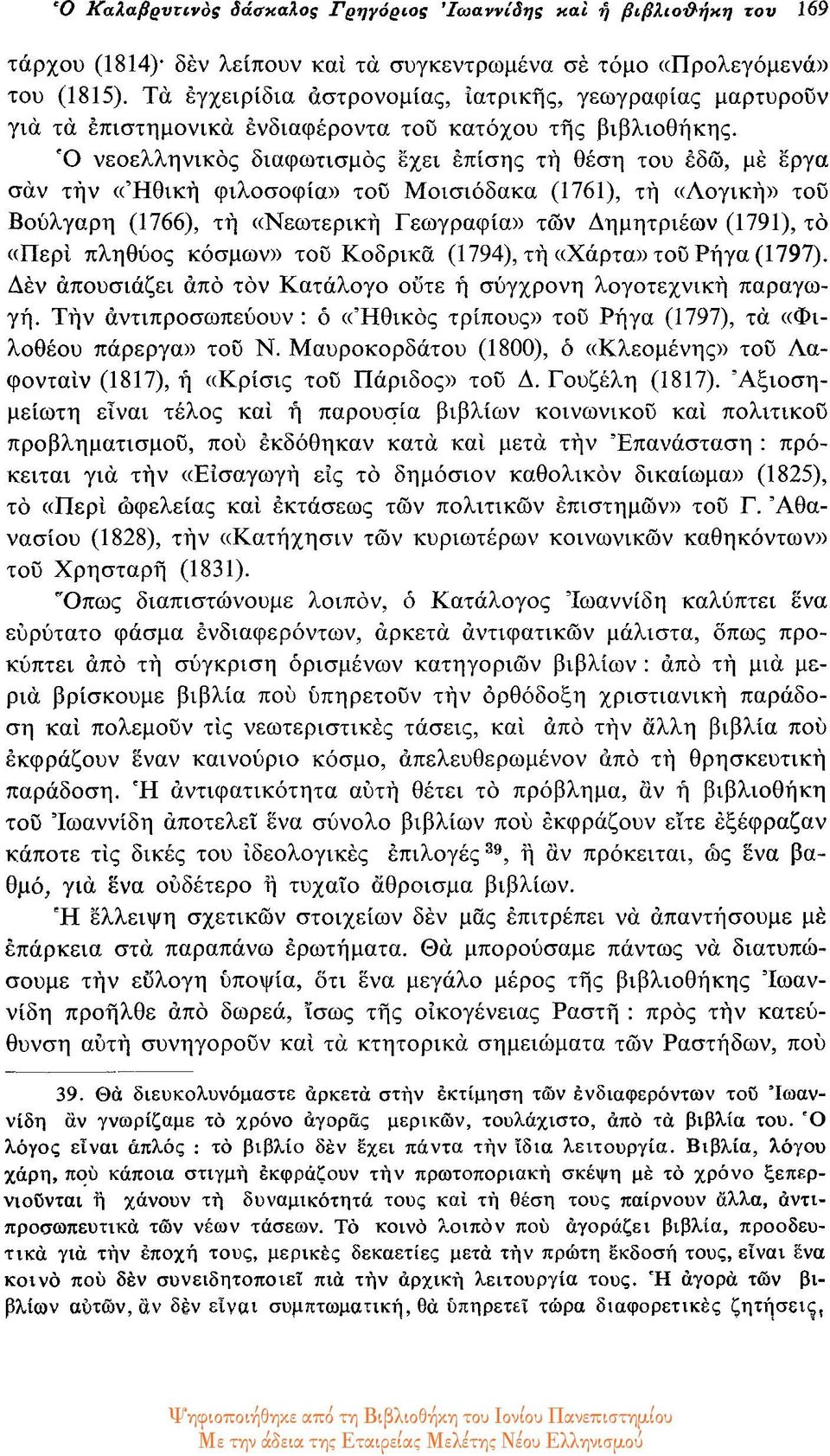 Ό νεοελληνικός διαφωτισμός έχει επίσης τη θέση του εδώ, με έργα σαν την «Ηθική φιλοσοφία» του Μοισιόδακα (1761), τή «Λογική» του Βούλγαρη (1766), τή «Νεωτερική Γεωγραφία» των Δημητριέων (1791), το