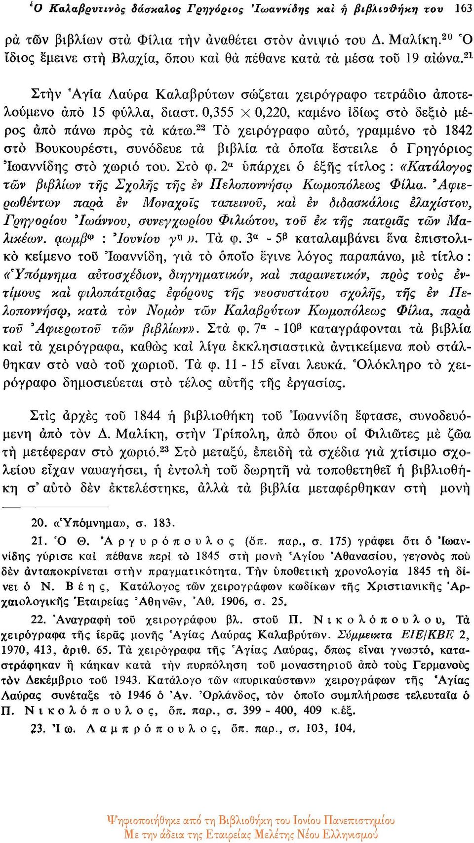 0,355 x 0,220, καμένο ιδίως στο δεξιό μέρος από πάνω προς τα κάτω. 22 Το χειρόγραφο αυτό, γραμμένο το 1842 στο Βουκουρέστι, συνόδευε τά βιβλία τα όποια έστειλε ο Γρηγόριος Ιωαννίδης στο χωριό του.