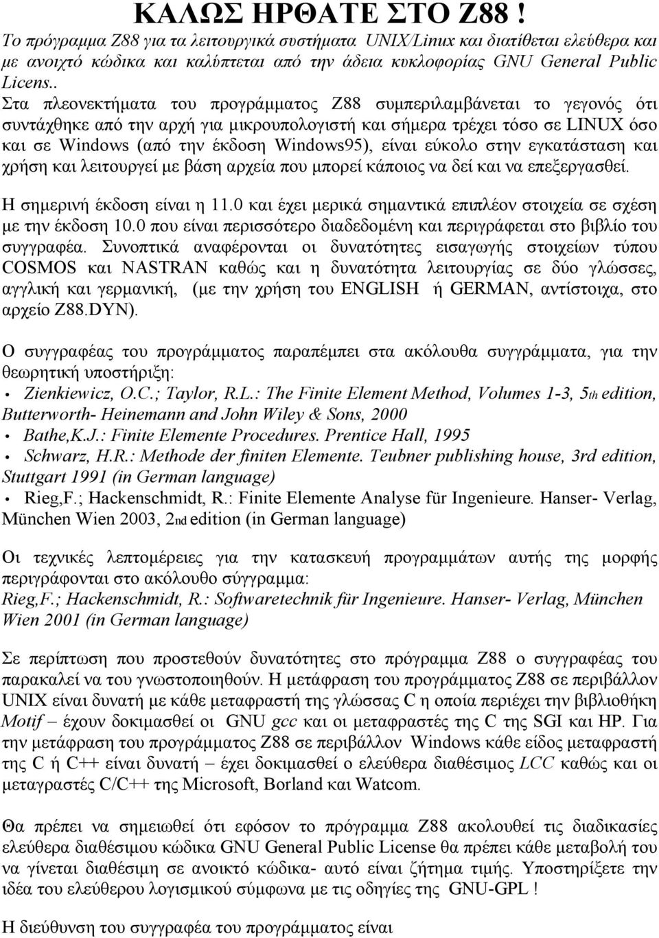 είναι εύκολο στην εγκατάσταση και χρήση και λειτουργεί µε βάση αρχεία που µπορεί κάποιος να δεί και να επεξεργασθεί. Η σηµερινή έκδοση είναι η 11.