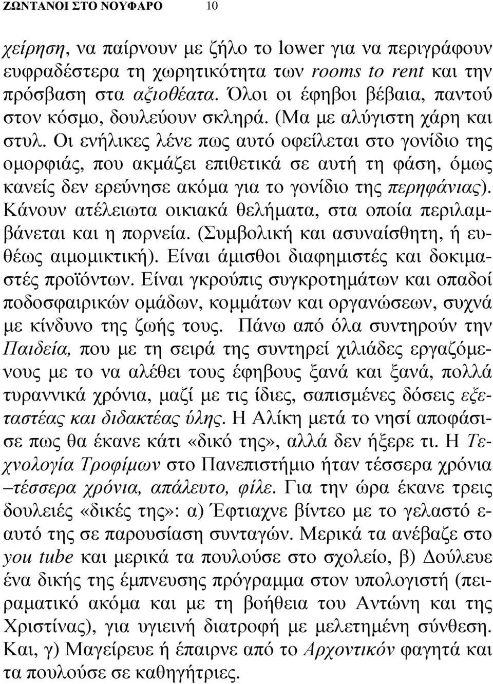 Οι ενήλικες λένε πως αυτό οφείλεται στο γονίδιο της οµορφιάς, που ακµάζει επιθετικά σε αυτή τη φάση, όµως κανείς δεν ερεύνησε ακόµα για το γονίδιο της περηφάνιας).