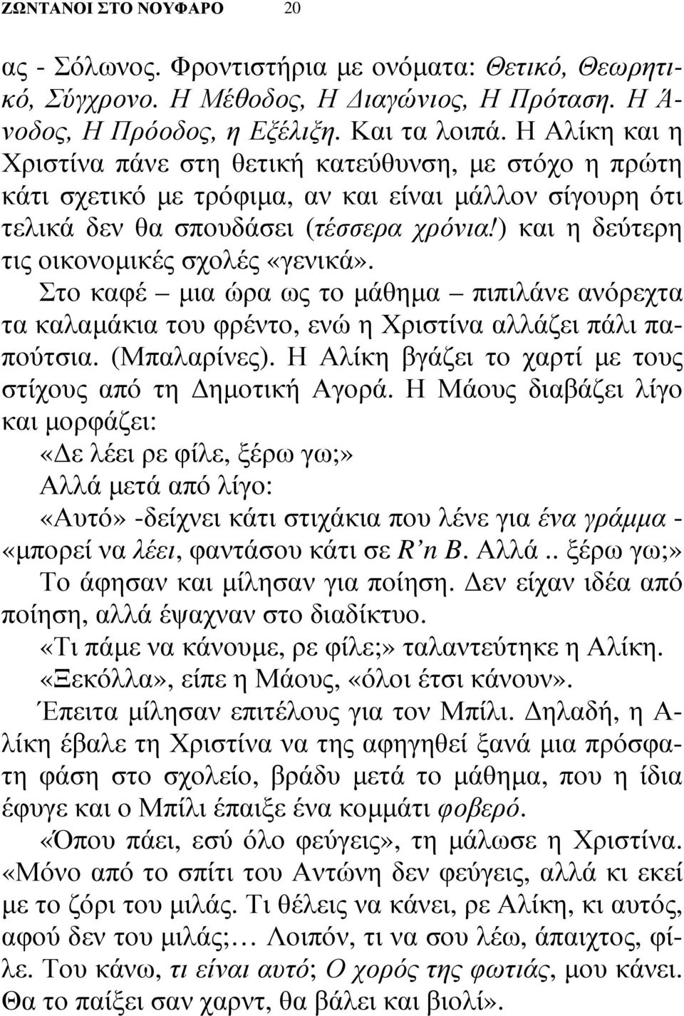 ) και η δεύτερη τις οικονοµικές σχολές «γενικά». Στο καφέ µια ώρα ως το µάθηµα πιπιλάνε ανόρεχτα τα καλαµάκια του φρέντο, ενώ η Χριστίνα αλλάζει πάλι παπούτσια. (Μπαλαρίνες).