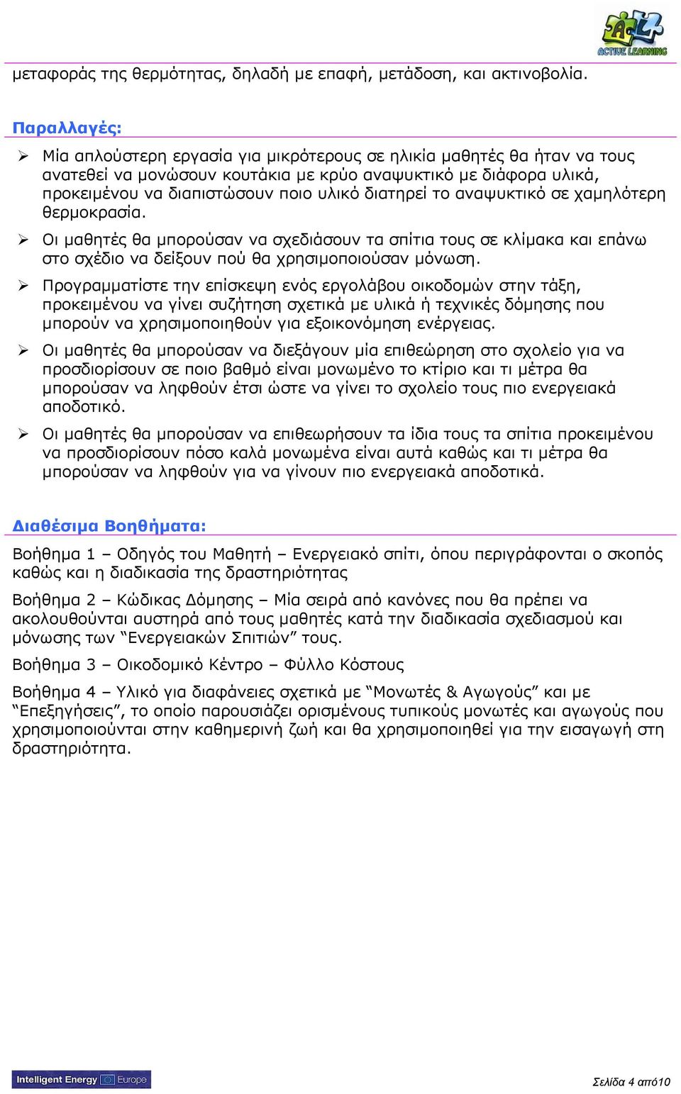 το αναψυκτικό σε χαμηλότερη θερμοκρασία. Οι μαθητές θα μπορούσαν να σχεδιάσουν τα σπίτια τους σε κλίμακα και επάνω στο σχέδιο να δείξουν πού θα χρησιμοποιούσαν μόνωση.