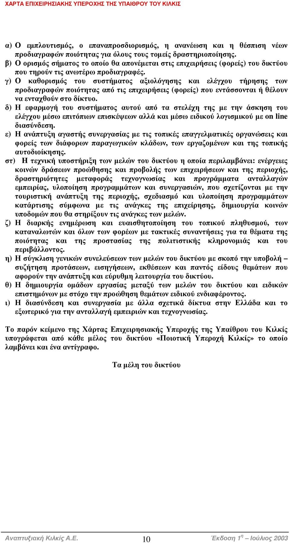 γ) Ο καθορισµός του συστήµατος αξιολόγησης και ελέγχου τήρησης των προδιαγραφών ποιότητας από τις επιχειρήσεις (φορείς) που εντάσσονται ή θέλουν να ενταχθούν στο δίκτυο.