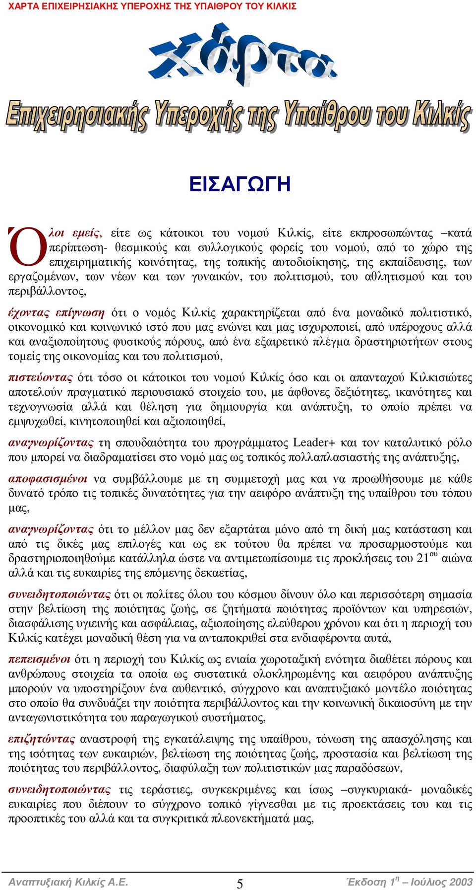 πολιτιστικό, οικονοµικό και κοινωνικό ιστό που µας ενώνει και µας ισχυροποιεί, από υπέροχους αλλά και αναξιοποίητους φυσικούς πόρους, από ένα εξαιρετικό πλέγµα δραστηριοτήτων στους τοµείς της