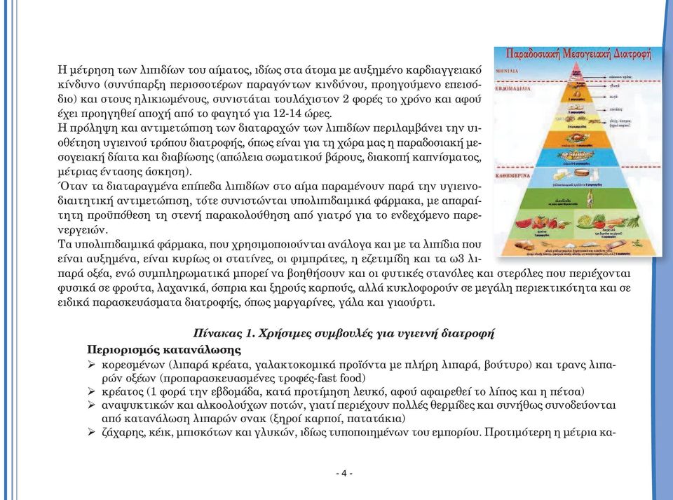 Η πρόληψη και αντιµετώπιση των διαταραχών των λιπιδίων περιλαµβάνει την υιοθέτηση υγιεινού τρόπου διατροφής, όπως είναι για τη χώρα µας η παραδοσιακή µεσογειακή δίαιτα και διαβίωσης (απώλεια