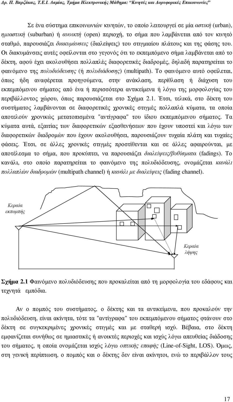 Οι διακυµάνσεις αυτές οφείλονται στο γεγονός ότι το εκπεµπόµενο σήµα λαµβάνεται από το δέκτη, αφού έχει ακολουθήσει πολλαπλές διαφορετικές διαδροµές, δηλαδή παρατηρείται το φαινόµενο της