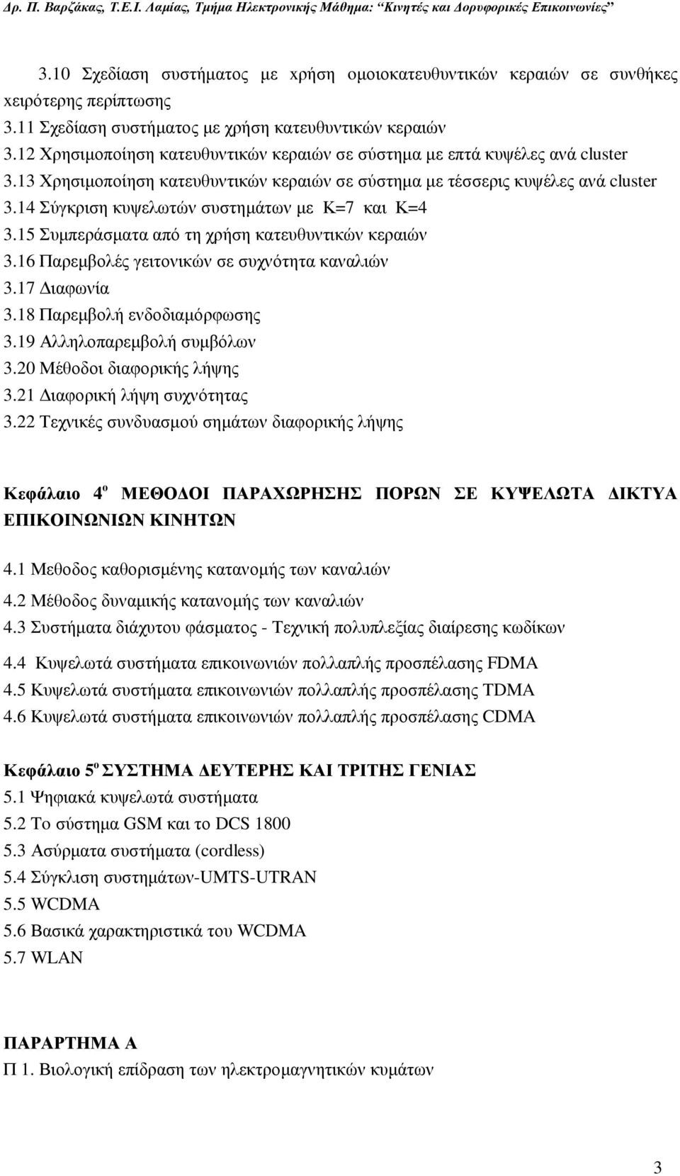 14 Σύγκριση κυψελωτών συστηµάτων µε Κ=7 και Κ=4 3.15 Συµπεράσµατα από τη χρήση κατευθυντικών κεραιών 3.16 Παρεµβολές γειτονικών σε συχνότητα καναλιών 3.17 ιαφωνία 3.18 Παρεµβολή ενδοδιαµόρφωσης 3.