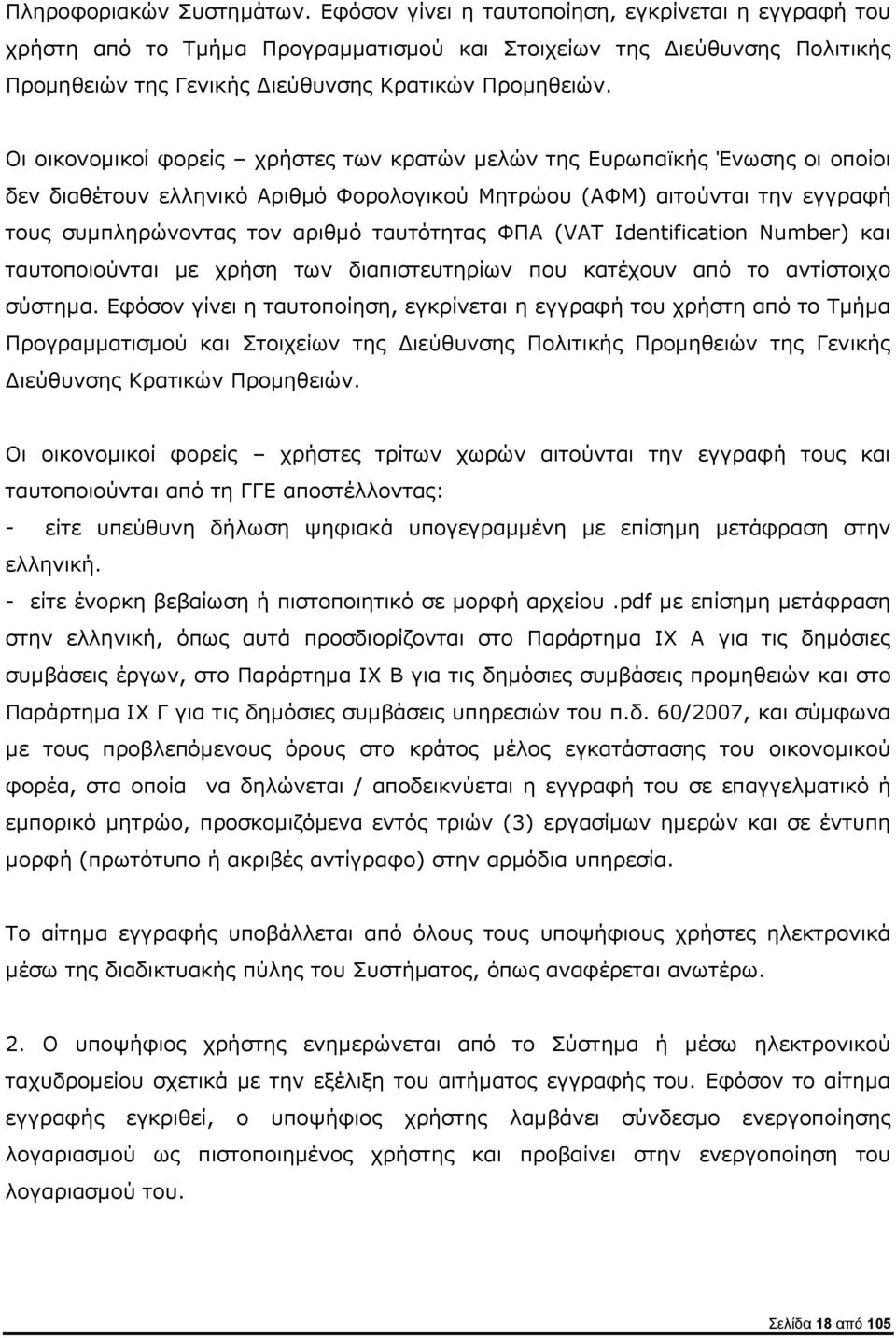 Οι οικονομικοί φορείς χρήστες των κρατών μελών της Ευρωπαϊκής Ένωσης οι οποίοι δεν διαθέτουν ελληνικό Αριθμό Φορολογικού Μητρώου (ΑΦΜ) αιτούνται την εγγραφή τους συμπληρώνοντας τον αριθμό ταυτότητας