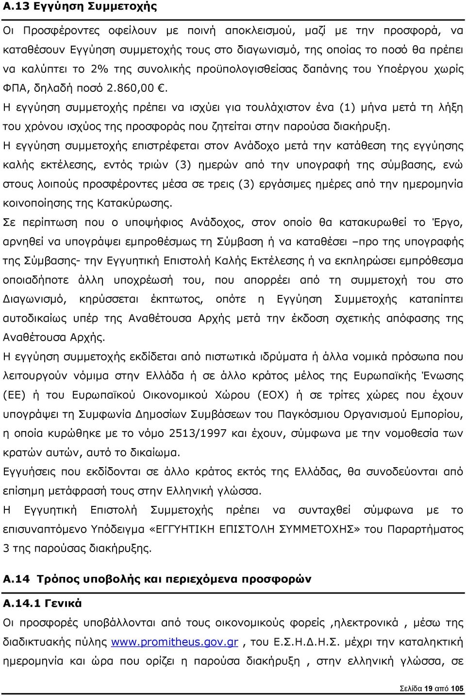 Η εγγύηση συμμετοχής πρέπει να ισχύει για τουλάχιστον ένα (1) μήνα μετά τη λήξη του χρόνου ισχύος της προσφοράς που ζητείται στην παρούσα διακήρυξη.