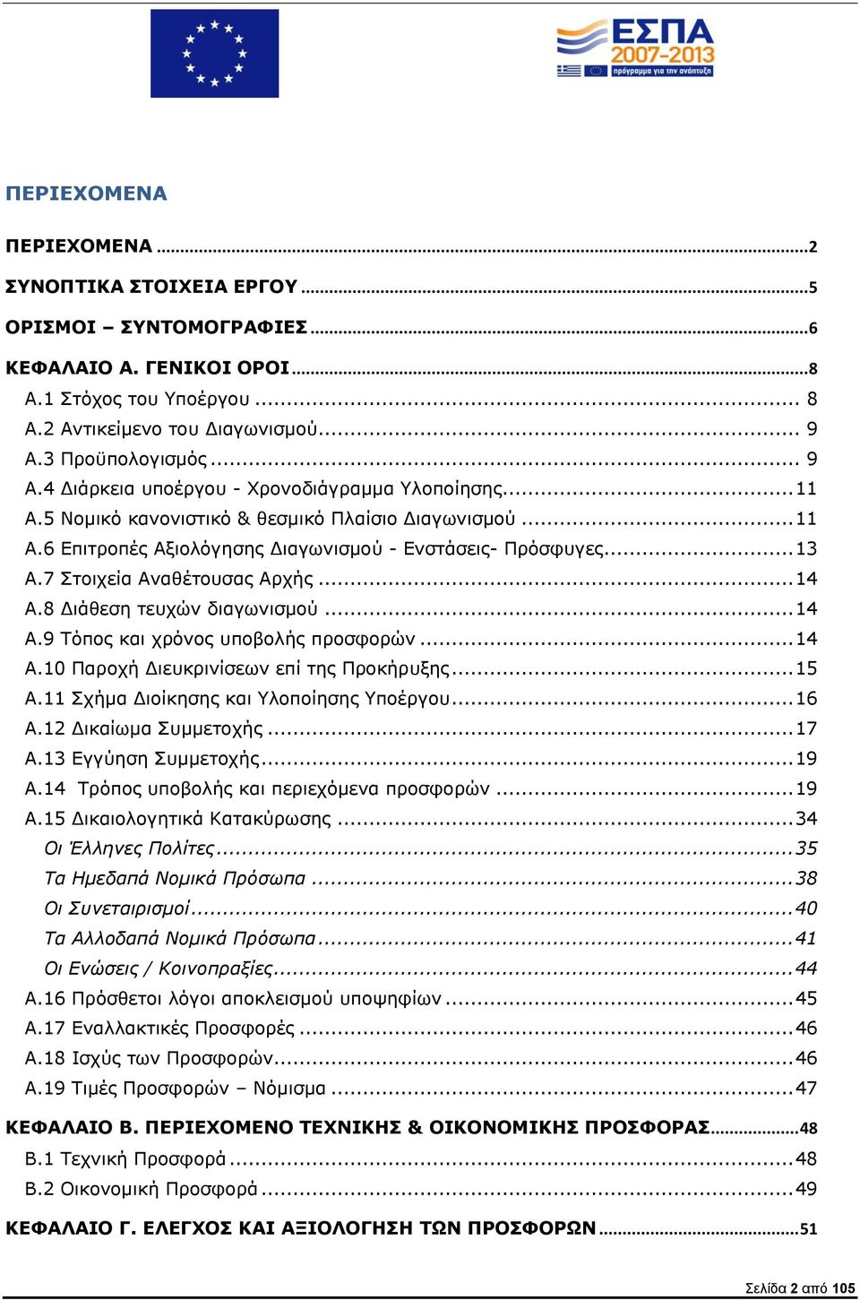 .. 13 A.7 Στοιχεία Αναθέτουσας Αρχής... 14 A.8 Διάθεση τευχών διαγωνισμού... 14 A.9 Τόπος και χρόνος υποβολής προσφορών... 14 A.10 Παροχή Διευκρινίσεων επί της Προκήρυξης... 15 A.