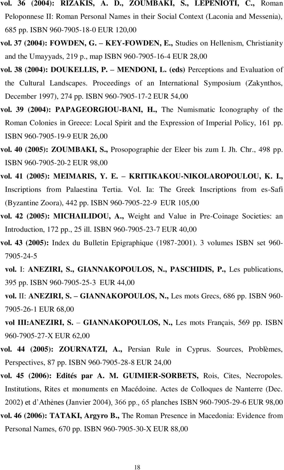 (eds) Perceptions and Evaluation of the Cultural Landscapes. Proceedings of an International Symposium (Zakynthos, December 1997), 274 pp. ISBN 960-7905-17-2 EUR 54,00 vol.