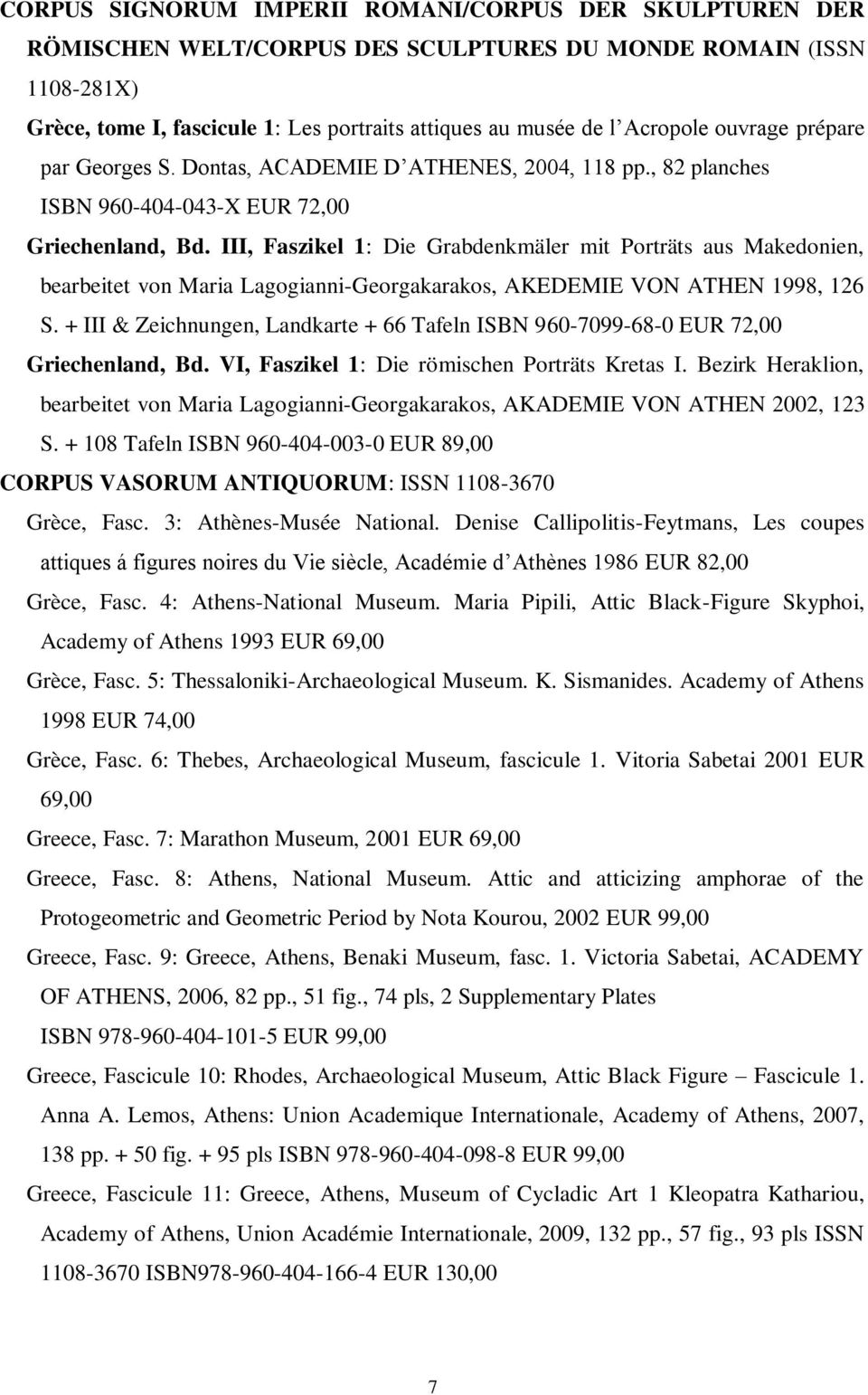 III, Faszikel 1: Die Grabdenkmäler mit Porträts aus Makedonien, bearbeitet von Maria Lagogianni-Georgakarakos, AKEDEMIE VON ATHEN 1998, 126 S.