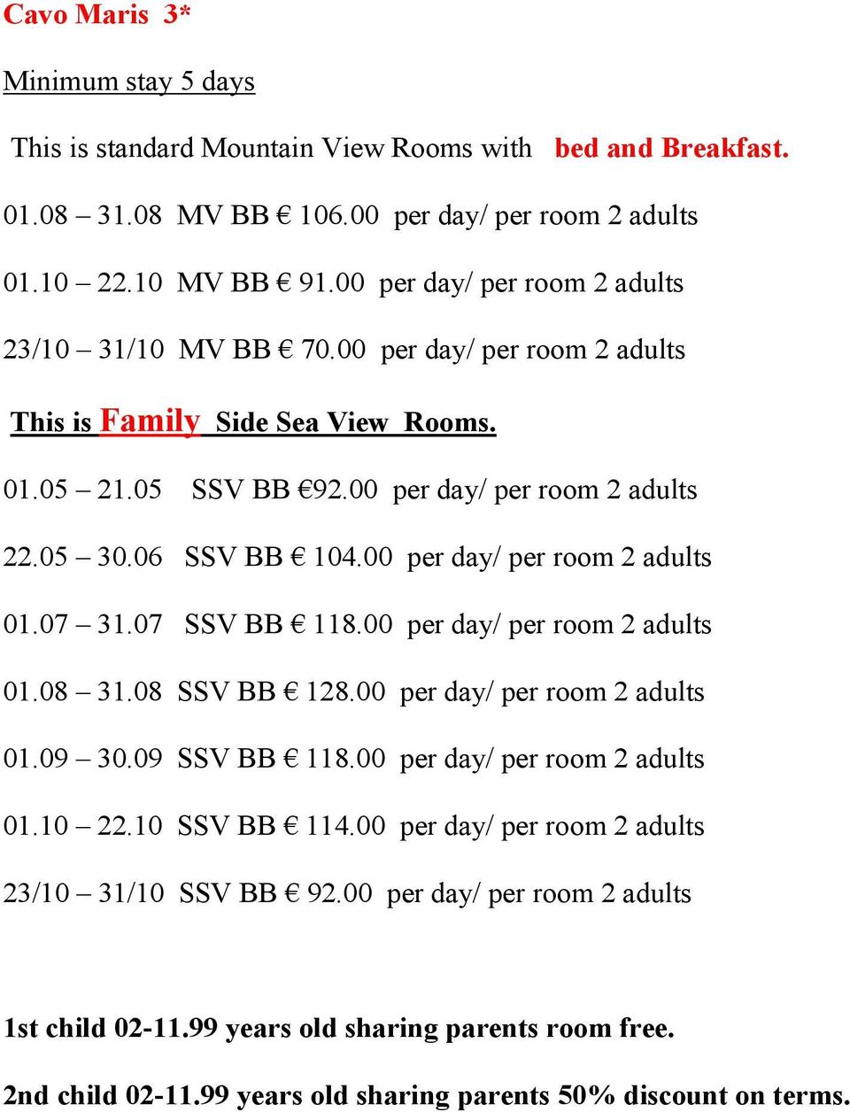 06 SSV BB 104.00 per day/ per room 2 adults 01.07 31.07 SSV BB 118.00 per day/ per room 2 adults 01.08 31.08 SSV BB 128.00 per day/ per room 2 adults 01.09 30.09 SSV BB 118.