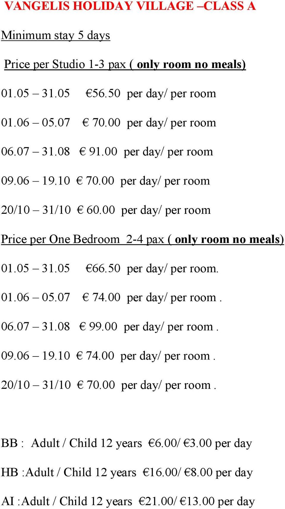 05 31.05 66.50 per day/ per room. 01.06 05.07 74.00 per day/ per room. 06.07 31.08 99.00 per day/ per room. 09.06 19.10 74.00 per day/ per room. 20/10 31/10 70.