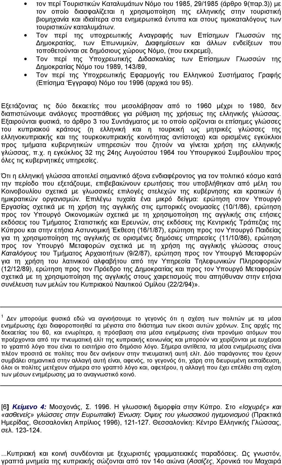 Τον περί της υποχρεωτικής Αναγραφής των Επίσηµων Γλωσσών της ηµοκρατίας, των Επωνυµιών, ιαφηµίσεων και άλλων ενδείξεων που τοποθετούνται σε δηµόσιους χώρους Νόµο, (που εκκρεµεί), Τον περί της