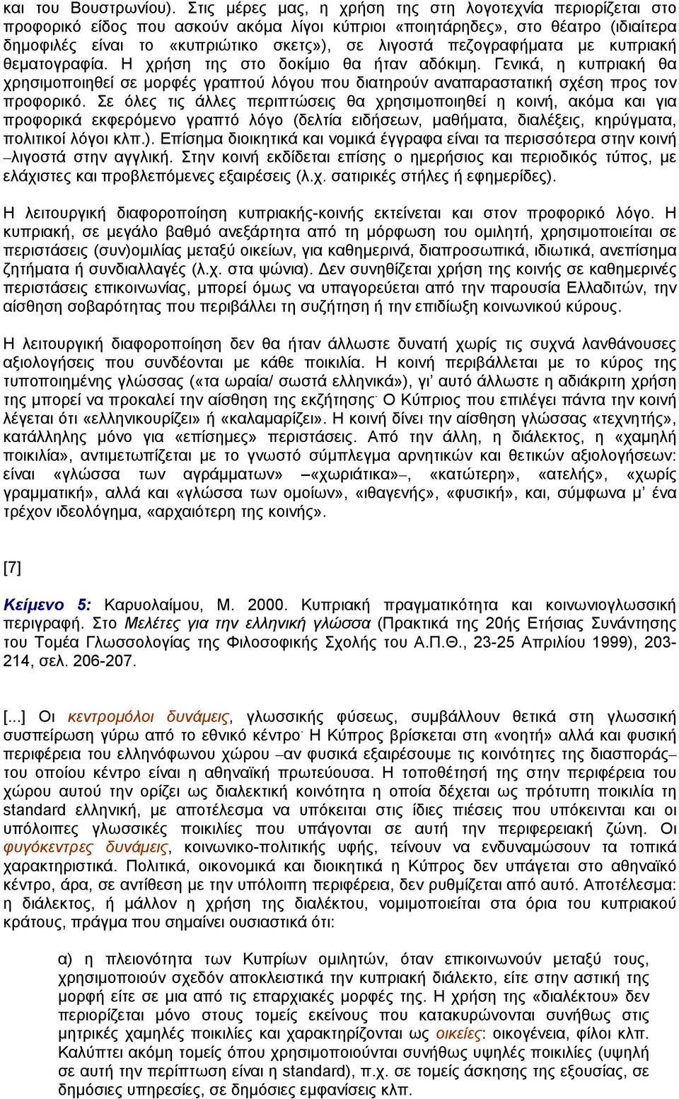 πεζογραφήµατα µε κυπριακή θεµατογραφία. Η χρήση της στο δοκίµιο θα ήταν αδόκιµη. Γενικά, η κυπριακή θα χρησιµοποιηθεί σε µορφές γραπτού λόγου που διατηρούν αναπαραστατική σχέση προς τον προφορικό.