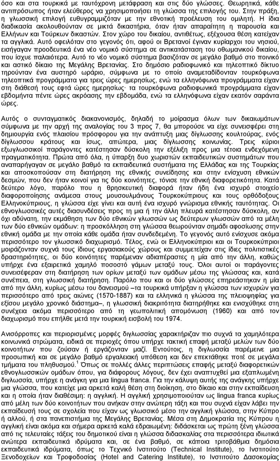 Η ίδια διαδικασία ακολουθούνταν σε µικτά δικαστήρια, όταν ήταν απαραίτητη η παρουσία και Ελλήνων και Τούρκων δικαστών. Στον χώρο του δικαίου, αντιθέτως, εξέχουσα θέση κατείχαν τα αγγλικά.