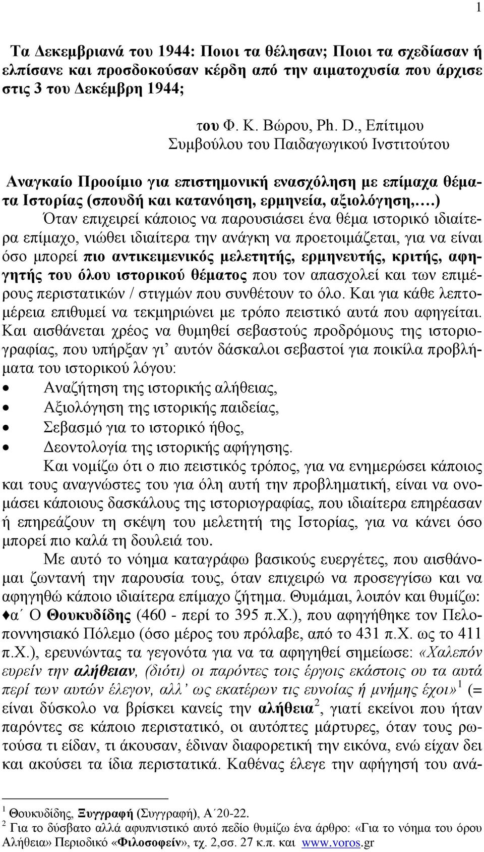 ) Όταν επιχειρεί κάποιος να παρουσιάσει ένα θέμα ιστορικό ιδιαίτερα επίμαχο, νιώθει ιδιαίτερα την ανάγκη να προετοιμάζεται, για να είναι όσο μπορεί πιο αντικειμενικός μελετητής, ερμηνευτής, κριτής,