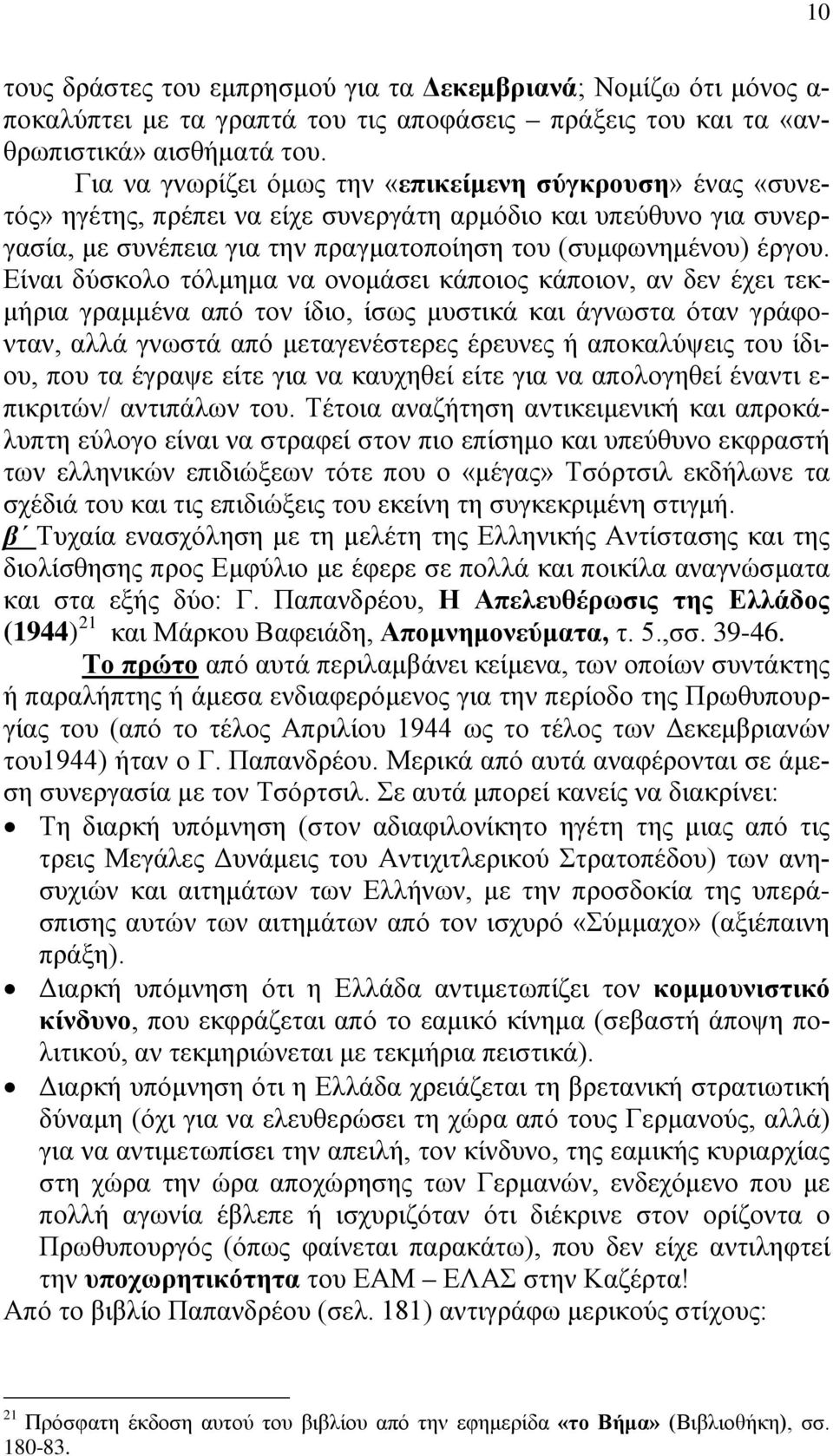 Είναι δύσκολο τόλμημα να ονομάσει κάποιος κάποιον, αν δεν έχει τεκμήρια γραμμένα από τον ίδιο, ίσως μυστικά και άγνωστα όταν γράφονταν, αλλά γνωστά από μεταγενέστερες έρευνες ή αποκαλύψεις του ίδιου,