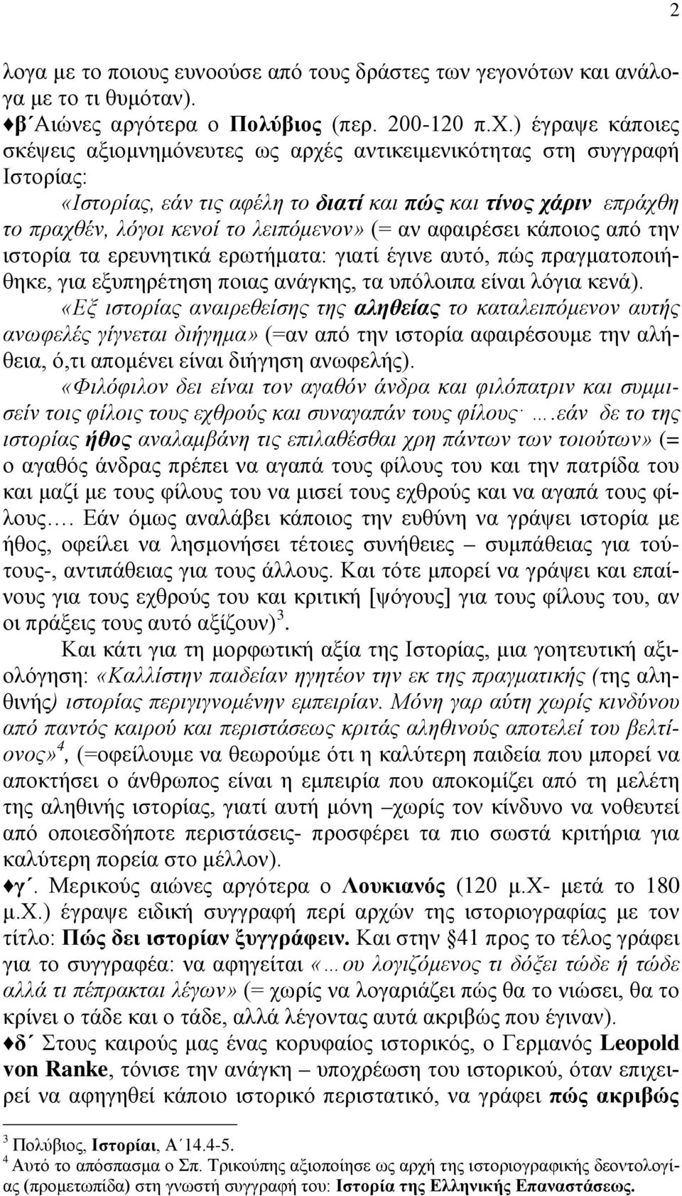 αν αφαιρέσει κάποιος από την ιστορία τα ερευνητικά ερωτήματα: γιατί έγινε αυτό, πώς πραγματοποιήθηκε, για εξυπηρέτηση ποιας ανάγκης, τα υπόλοιπα είναι λόγια κενά).