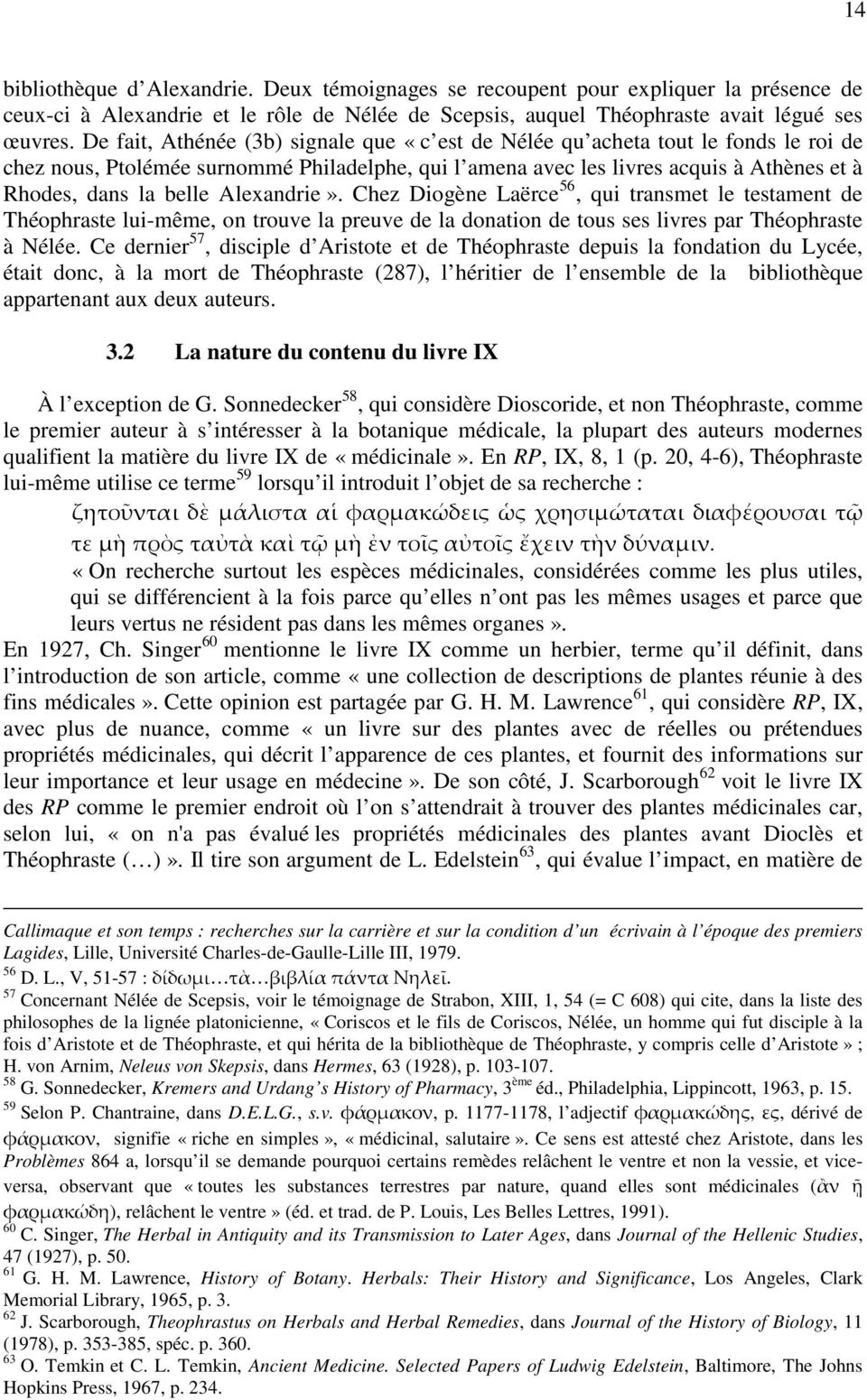 Alexandrie». Chez Diogène Laërce 56, qui transmet le testament de Théophraste lui-même, on trouve la preuve de la donation de tous ses livres par Théophraste à Nélée.