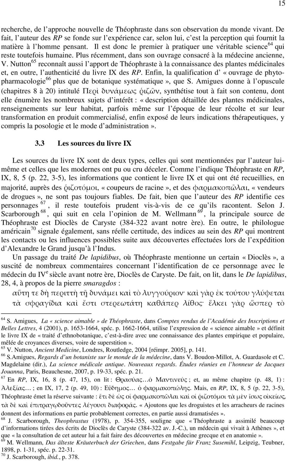 Il est donc le premier à pratiquer une véritable science 64 qui reste toutefois humaine. Plus récemment, dans son ouvrage consacré à la médecine ancienne, V.