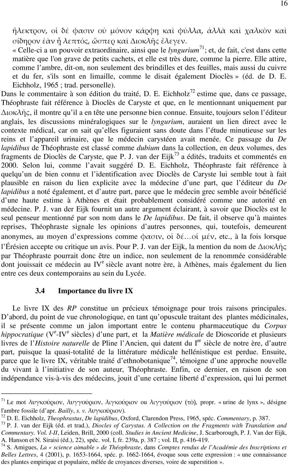 Elle attire, comme l ambre, dit-on, non seulement des brindilles et des feuilles, mais aussi du cuivre et du fer, s'ils sont en limaille, comme le disait également Dioclès» (éd. de D. E.