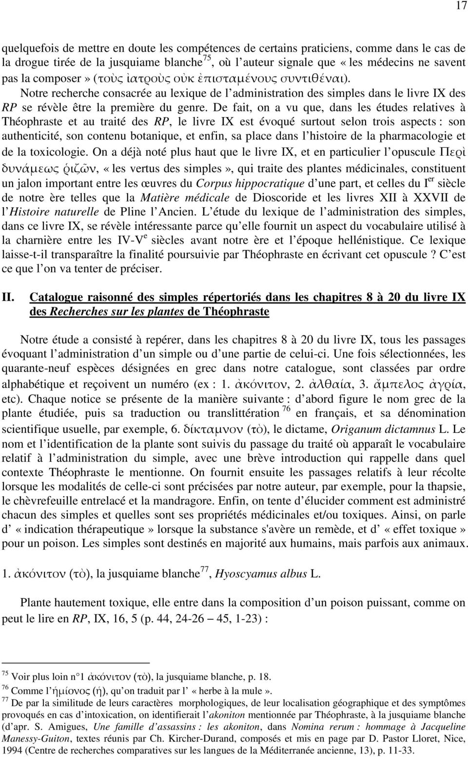 De fait, on a vu que, dans les études relatives à Théophraste et au traité des RP, le livre IX est évoqué surtout selon trois aspects : son authenticité, son contenu botanique, et enfin, sa place