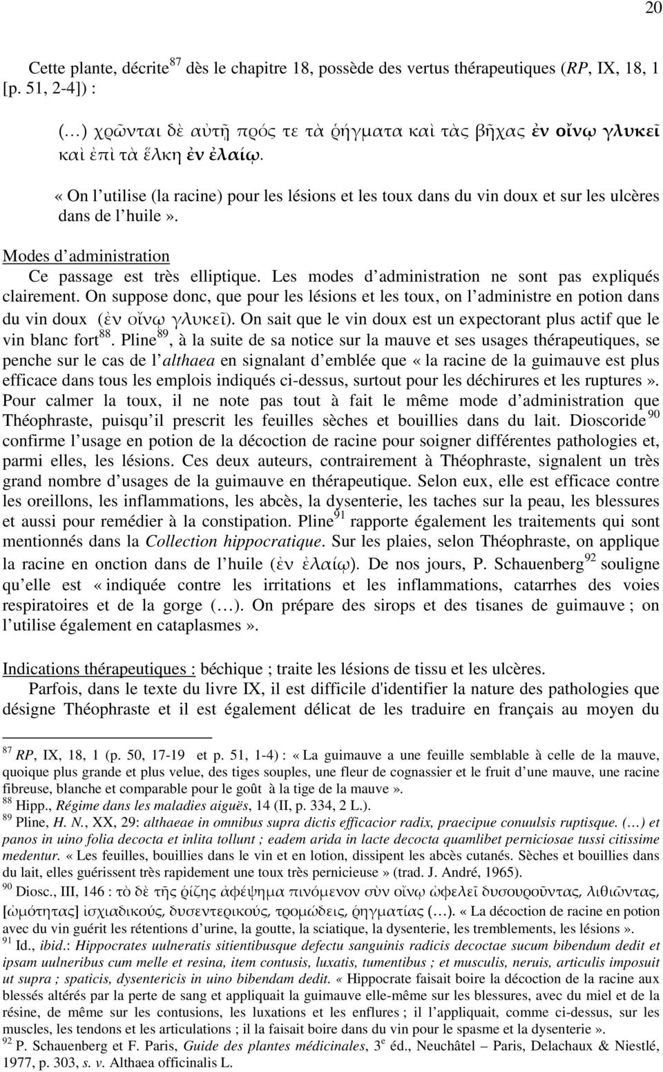 «On l utilise (la racine) pour les lésions et les toux dans du vin doux et sur les ulcères dans de l huile». Modes d administration Ce passage est très elliptique.