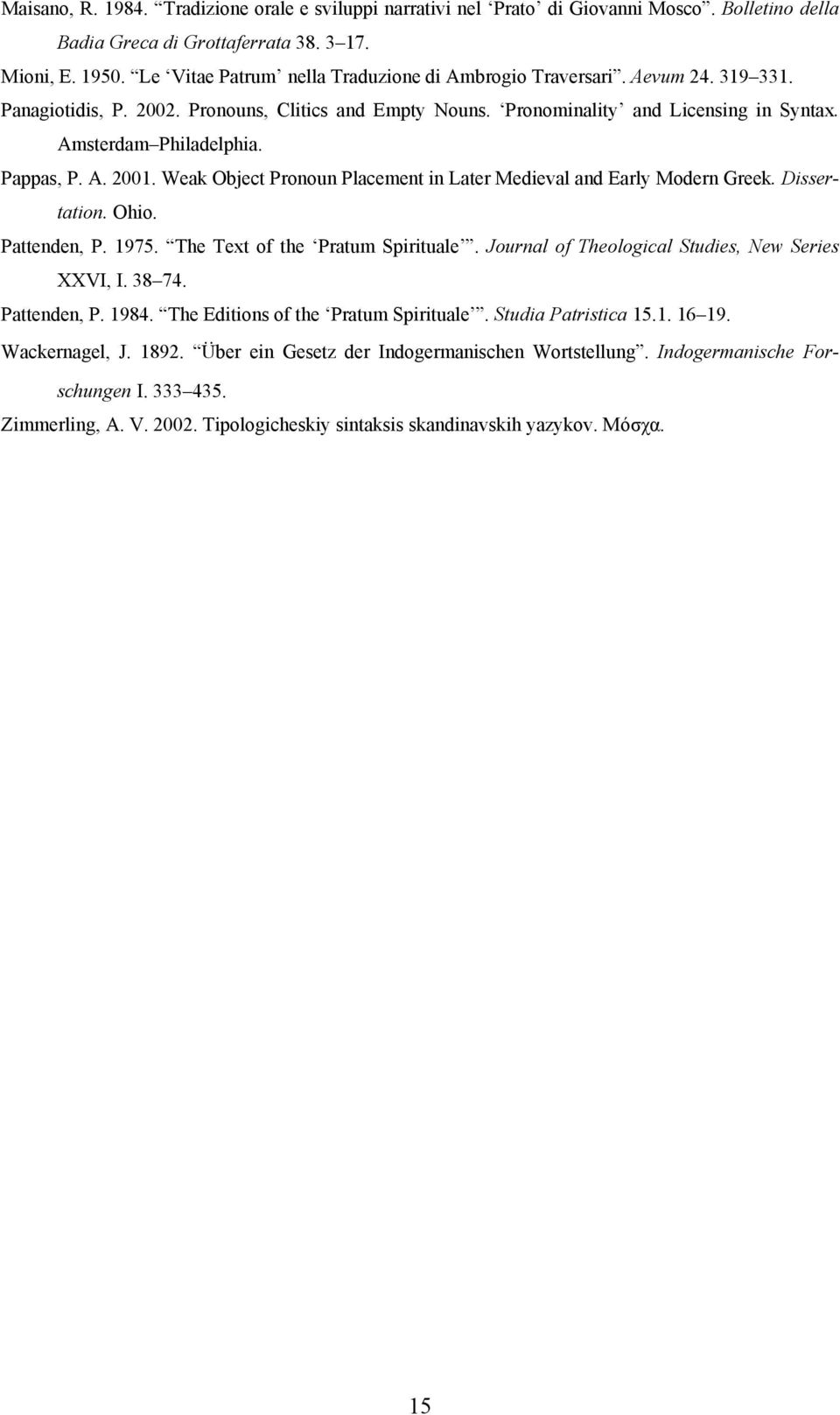 Pappas, P. A. 2001. Weak Object Pronoun Placement in Later Medieval and Early Modern Greek. Dissertation. Ohio. Pattenden, P. 1975. The Text of the Pratum Spirituale.