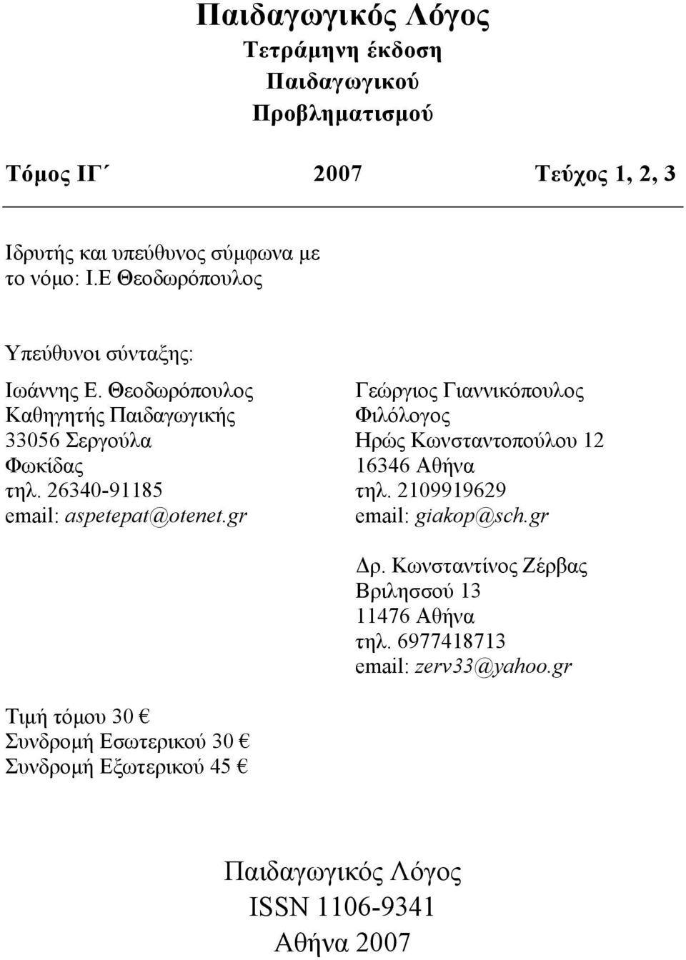 26340-91185 email: aspetepat@otenet.gr Γεώργιος Γιαννικόπουλος Φιλόλογος Ηρώς Κωνσταντοπούλου 12 16346 Αθήνα τηλ. 2109919629 email: giakop@sch.